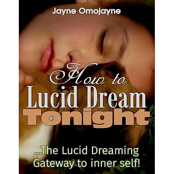 How to Lucid Dream Tonight: The Lucid Dreaming Gateway to the Inner Self!, Jayne Omojayne