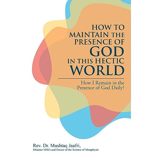 How to Maintain the Presence               of God in This Hectic World, Rev. Mushtaq Jaafri