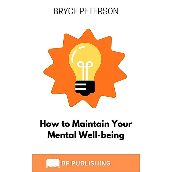 How to Maintain Your Mental Well-being (Self Awareness, #1) / Self Awareness, Bryce Peterson