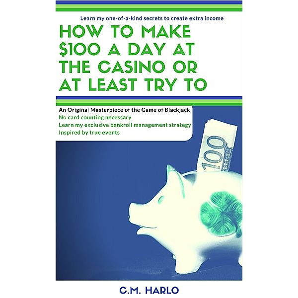 How to Make $100 a Day at the Casino or at Least Try To, C. M. Harlo