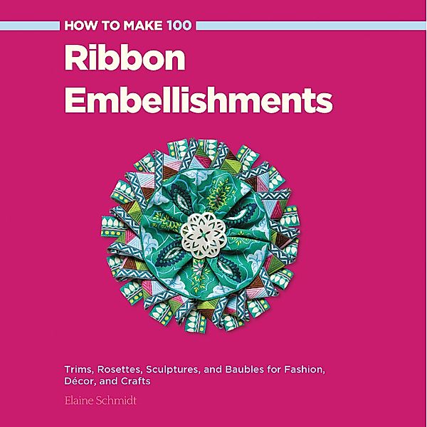 How to Make 100 Ribbon Embellishments / How to Make, Elaine Schmidt