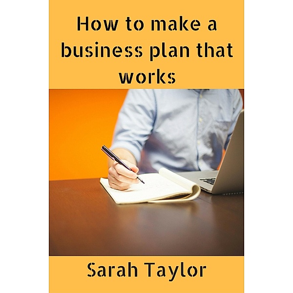 How to Make a Business Plan That Works, Sarah Taylor