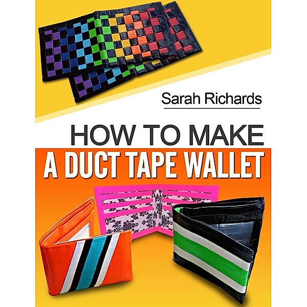 How To Make A Duct Tape Wallet (Duct Tape Projects, #1), Sarah Richards