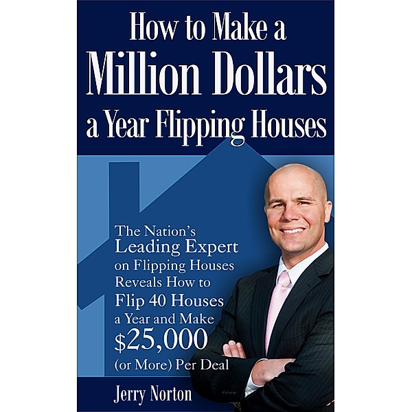 How to Make a Million Dollars a Year Flipping Houses, Jerry Norton