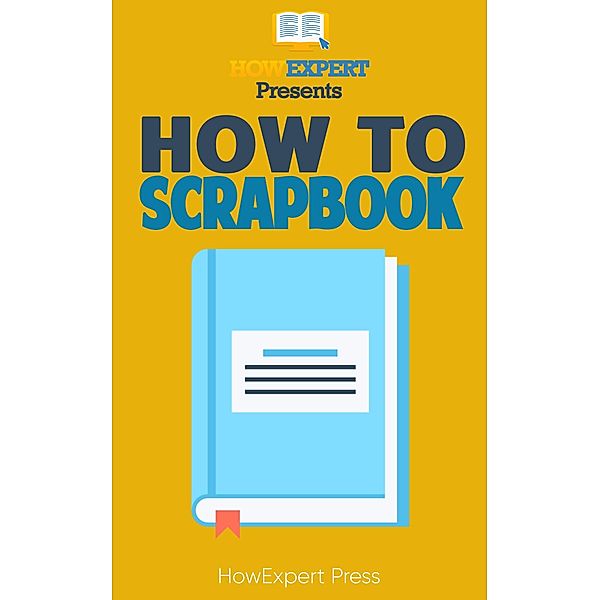 How to Make a Scrapbook: Your-Step-By-Step Guide to Making a Scrapbook, Howexpert