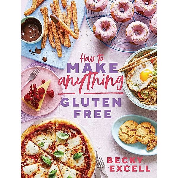 How to Make Anything Gluten Free (The Sunday Times Bestseller), Becky Excell