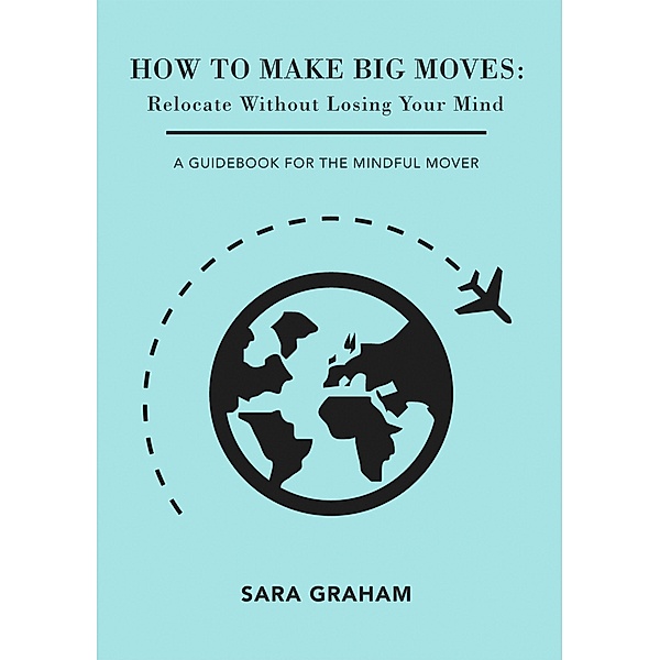 How To Make Big Moves: Relocate Without Losing Your Mind, Sara Graham