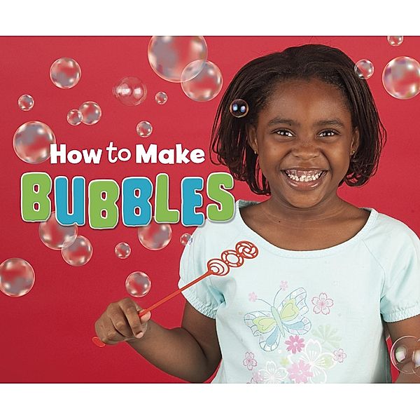 How to Make Bubbles / Raintree Publishers, Erika L. Shores