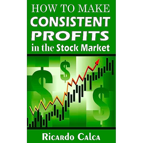 How to Make Consistent Profits in the Stock Market, Ricardo Calca