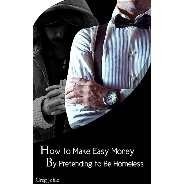 How to Make Easy Money by Pretending to be Homeless, Greg Johle