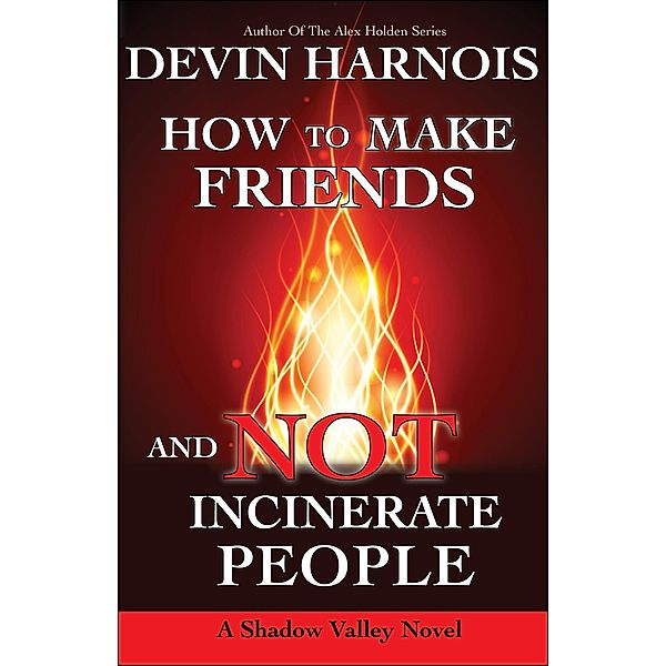 How To Make Friends And Not Incinerate People (Shadow Valley, #1) / Shadow Valley, Devin Harnois