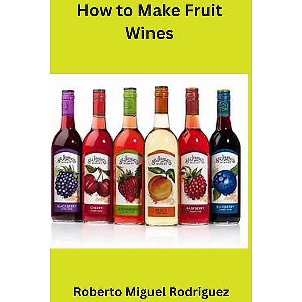How to Make Fruit Wine, Roberto Miguel Rodriguez