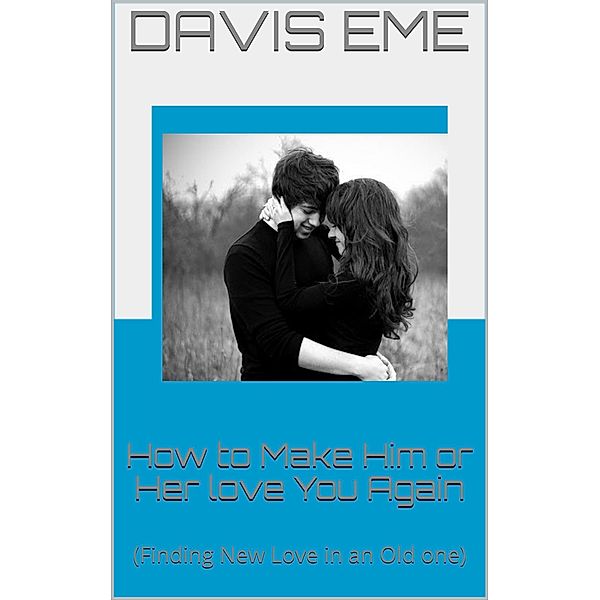 How to Make Him or Her love You Again (Finding New Love in an Old one), Davis Eme