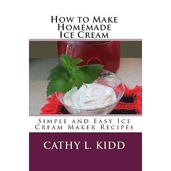 How to Make Homemade Ice Cream / Luini Unlimited, Cathy Kidd
