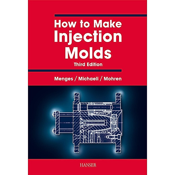 How to Make Injection Molds, Georg Menges, Walter Michaeli, Paul Mohren