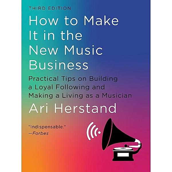 How To Make It in the New Music Business: Practical Tips on Building a Loyal Following and Making a Living as a Musician (Third), Ari Herstand