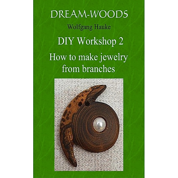 How to make jewelry from branches / Dream-woods DIY Basic Workshop Bd.2, Wolfgang Hauke
