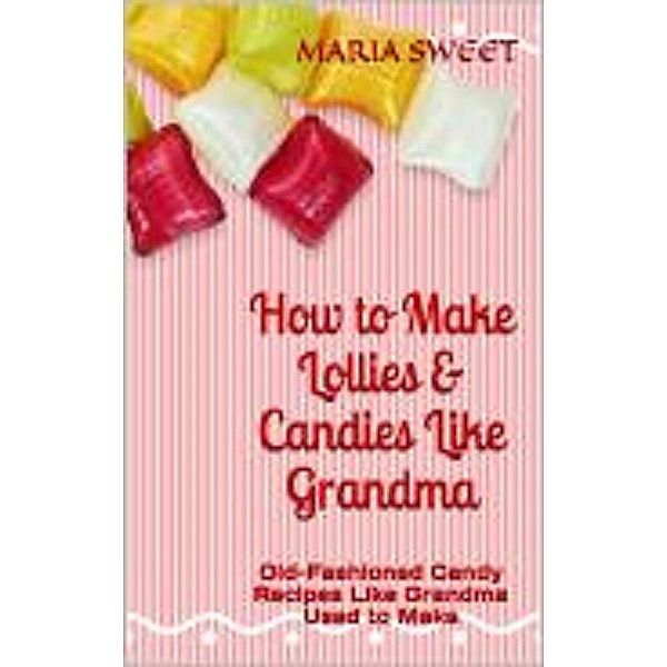 How to Make Lollies & Candies Like Grandma, Maria Sweet
