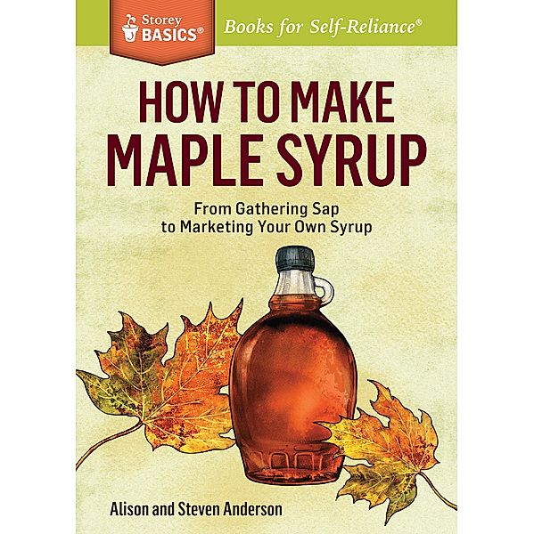 How to Make Maple Syrup / Storey Basics, Alison Anderson, Steven Anderson