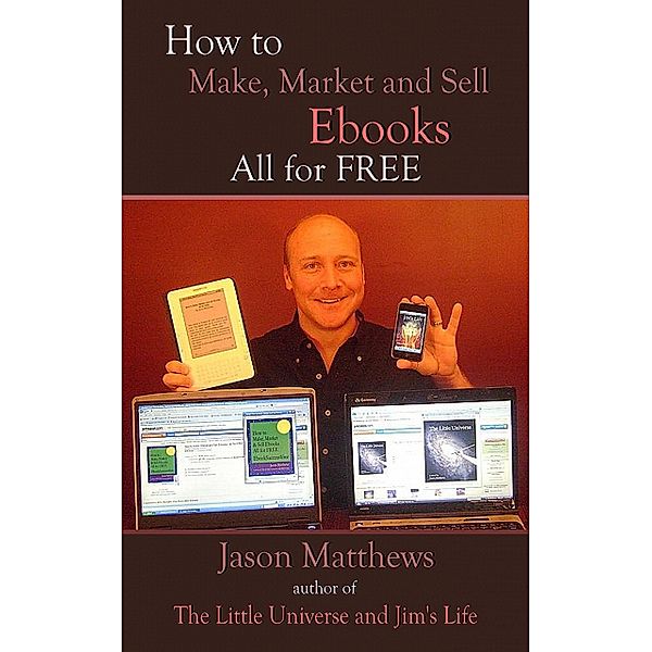 How to Make, Market and Sell Ebooks All for Free, Jason Matthews