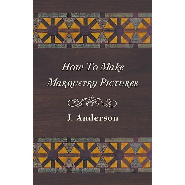 How To Make Marquetry Pictures, J. Anderson
