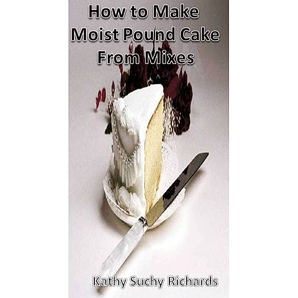 How to Make Moist Pound Cake from Mixes, Kathy Suchy Richards