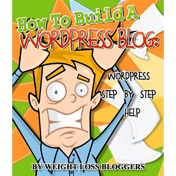 How to Make Money Blogging: How To Build A Wordpress Blog: Wordpress Step By Step Help (How to Make Money Blogging, #3), Weight Loss Bloggers