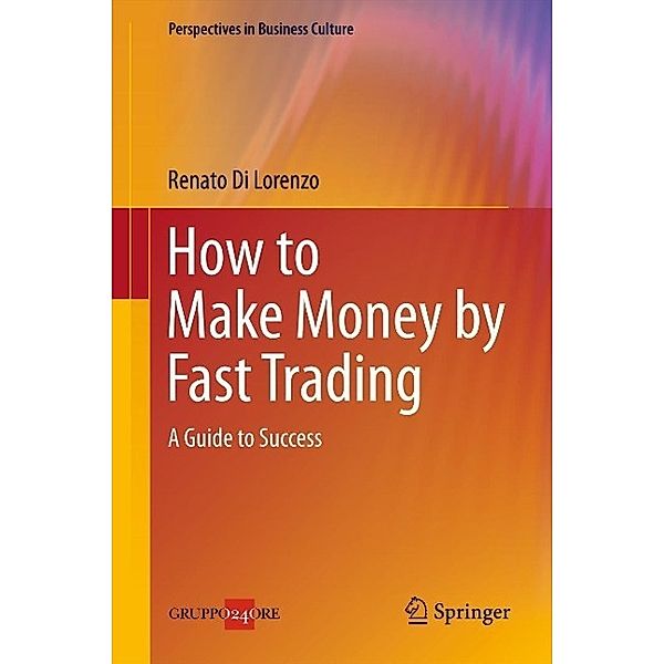 How to Make Money by Fast Trading / Perspectives in Business Culture, Renato Di Lorenzo