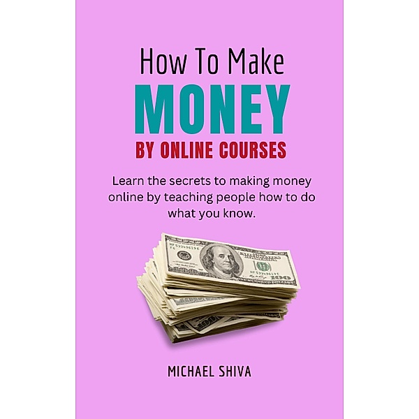 How To Make Money By Online Courses / How to Make Money, Michael Shiva