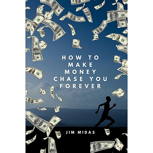 How to Make Money Chase You Forever, Jim Midas