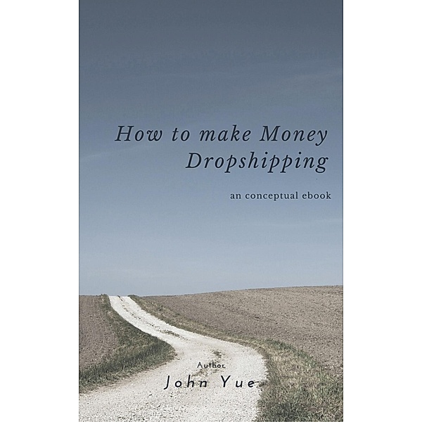 HOW TO MAKE MONEY DROPSHIPPING, John Yue