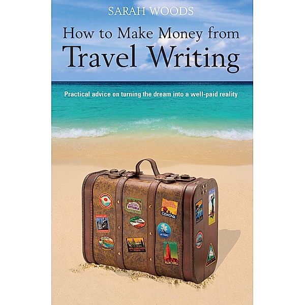 How to Make Money From Travel Writing, Sarah Woods