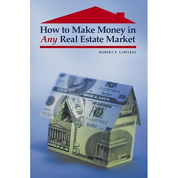 How to Make Money in Any Real Estate Market, Robert E. Lawless