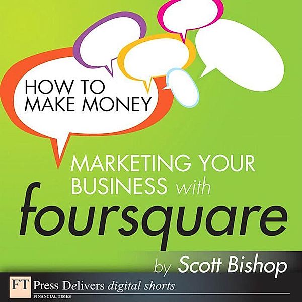 How to Make Money Marketing Your Business with foursquare, Scott Bishop