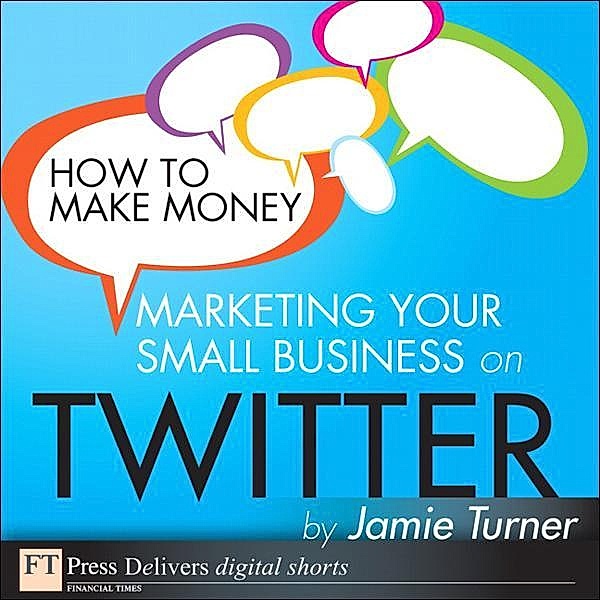 How to Make Money Marketing Your Small Business on Twitter, Jamie Turner