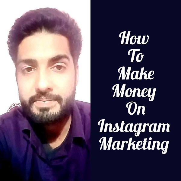 How To Make Money On Instagram marketing (InstaProfit: The Ultimate Instagram Marketing Series) / InstaProfit: The Ultimate Instagram Marketing Series, Mohit Kumar Dubey