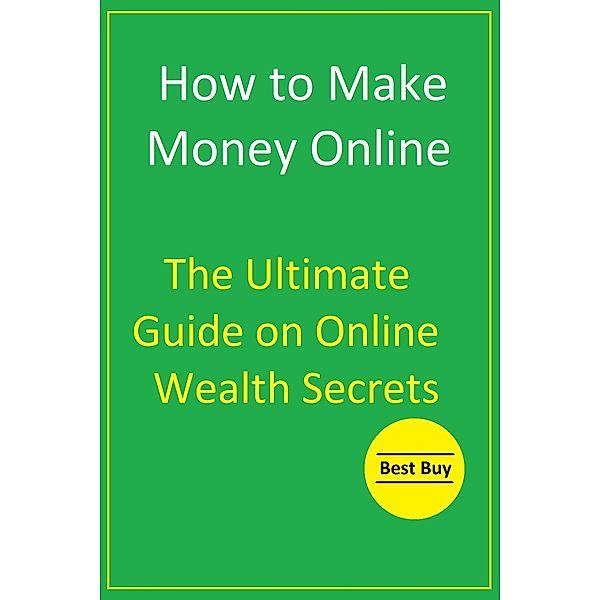 How to Make Money Online: The Ultimate Guide on Online Wealth Secrets, Hesbon R. M