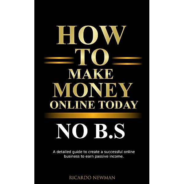 How To Make Money Online Today No B.S, Ricardo Newman