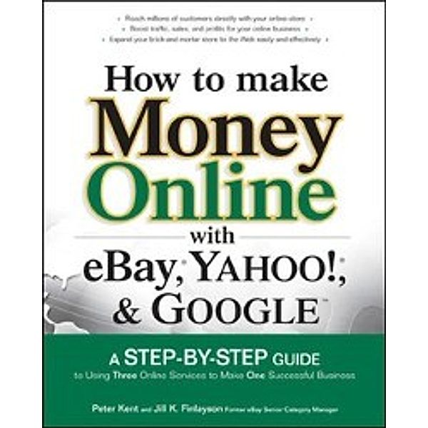 How to Make Money Online with eBay, Yahoo!, and Google, Peter Kent, Jill K. Finlayson