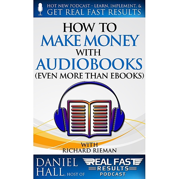 How to Make Money with Audiobooks (Even More Than eBooks) / Real Fast Results, Daniel Hall