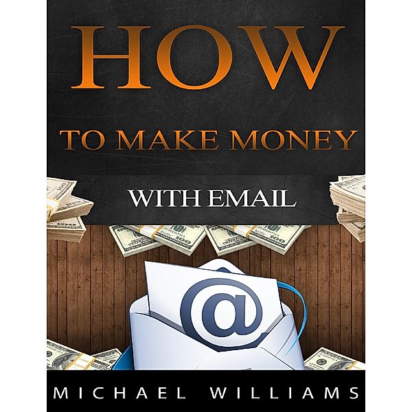 How to Make Money With Email, Michael Williams