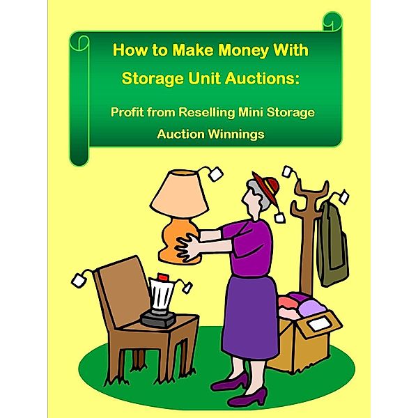 How to Make Money With Storage Unit Auctions:  Profits from Reselling Mini Storage Auction Winnings, Malibu Publishing Morrison