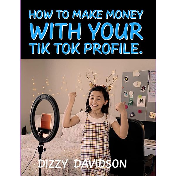 How To Make Money With Your Tik Tok Profile (Social Media Business, #3) / Social Media Business, Dizzy Davidson