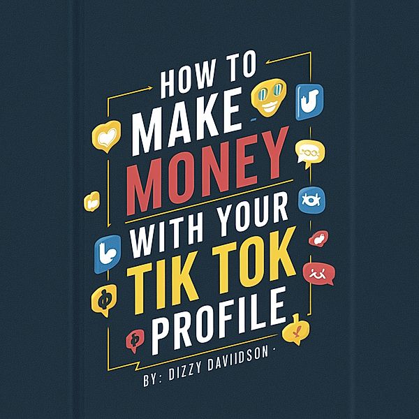 How To Make Money With Your Tik Tok Profile (Social Media Business, #3) / Social Media Business, Dizzy Davidson