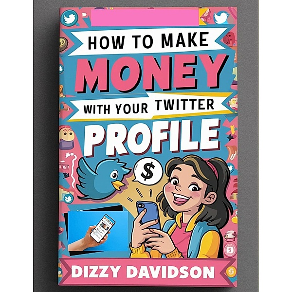 How To Make Money With Your Twitter Profile (Social Media Business, #8) / Social Media Business, Dizzy Davidson