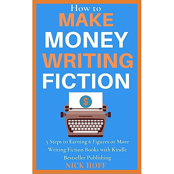 How to Make Money Writing Fiction (How to Make a Living Writing, #1), Nick Hoff