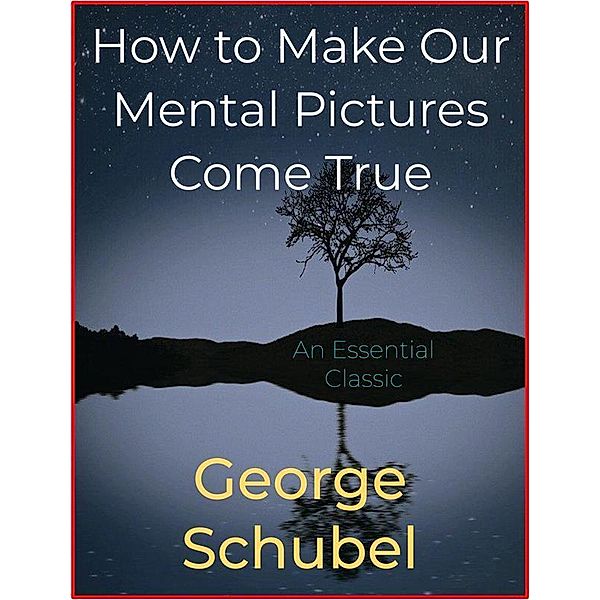 How to Make Our Mental Pictures Come True, George Schubel