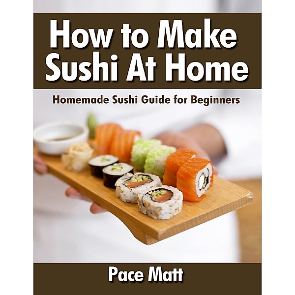 How to Make Sushi At Home: Homemade Sushi Guide for Beginners, Pace Matt