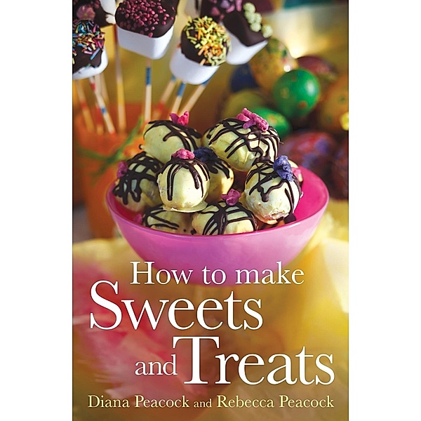 How To Make Sweets and Treats, Diana Peacock, Rebecca Wright