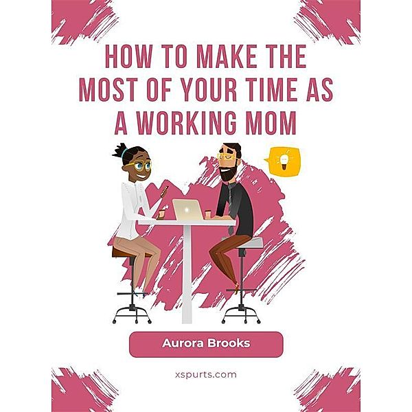 How to Make the Most of Your Time as a Working Mom, Aurora Brooks
